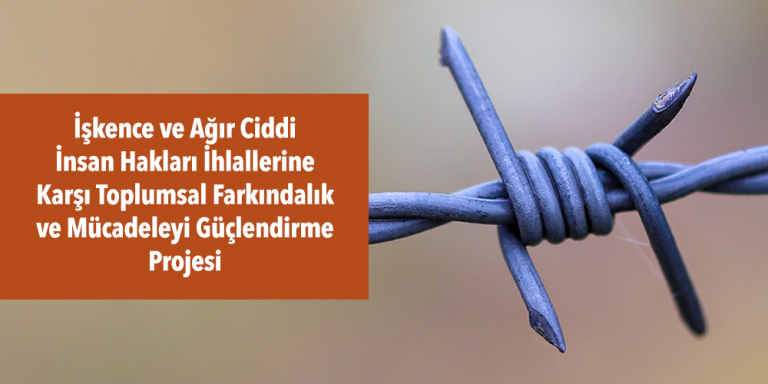 İşkence ve Ağır Ciddi İnsan Hakları İhlallerine Karşı Toplumsal Farkındalık ve Mücadeleyi Güçlendirme Projesi