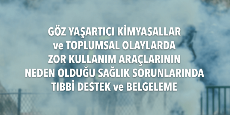 Göz Yaşartıcı Kimyasallar ve Toplumsal Olaylarda Zor Kullanım Araçlarının Neden Olduğu Sağlık Sorunlarında Tıbbi Destek ve Belgeleme