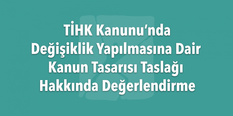 TİHK Kanunu’nda Değişiklik Yapılmasına Dair Kanun Tasarısı Taslağı Hakkında Değerlendirme Görsel