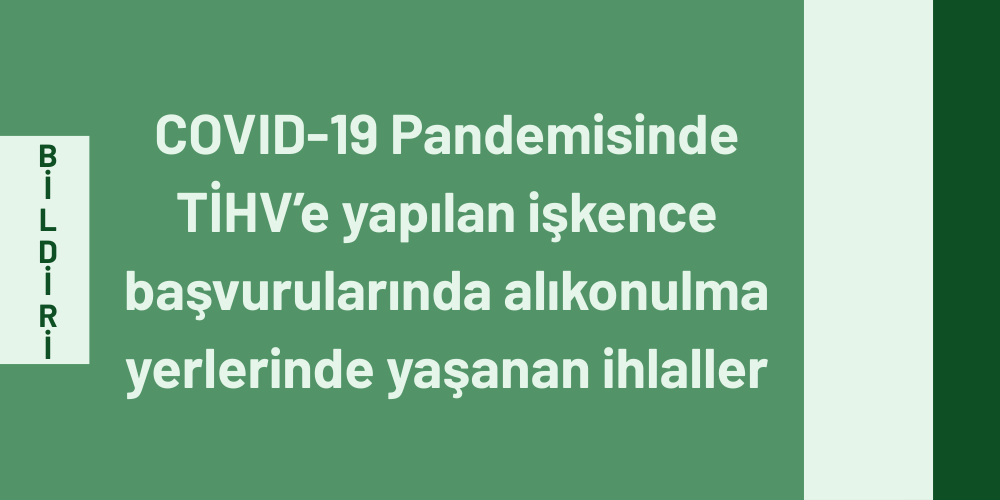 COVID-19 Pandemisinde TİHV’e yapılan işkence başvurularında alıkonulma yerlerinde yaşanan ihlaller