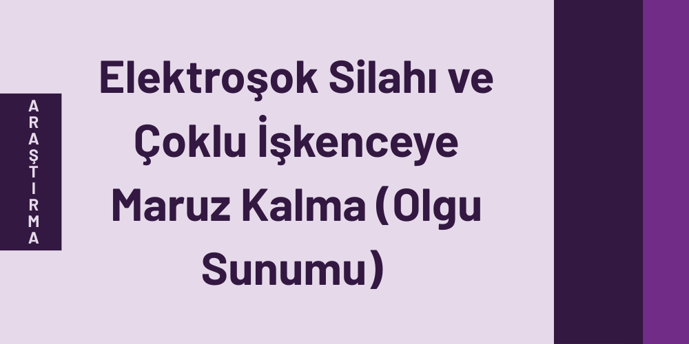 Elektroşok Silahı ve Çoklu İşkenceye Maruz Kalma (Olgu Sunumu) - [2020]